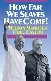 How Far We Slaves Have Come! : South Africa and Cuba in Today's World