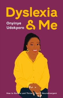 Dyslexia and Me : How to Survive and Thrive if You’re Neurodivergent