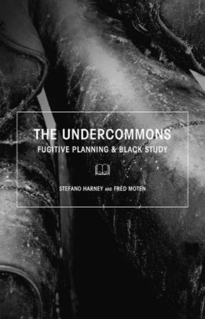 The Undercommons : Fugitive Planning & Black Study