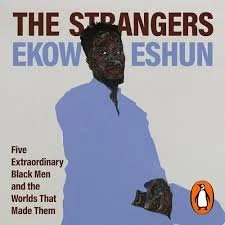 The Strangers: Five Extraordinary Black Men and the Worlds That Made Them