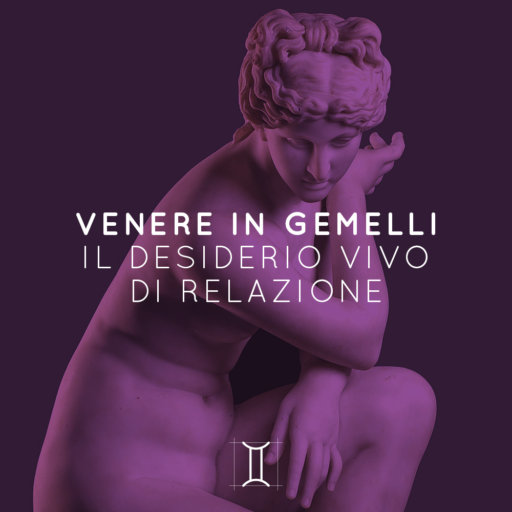 VENERE IN GEMELLI | IL DESIDERIO VIVO DI RELAZIONE | 03 04 – 07 08 2020