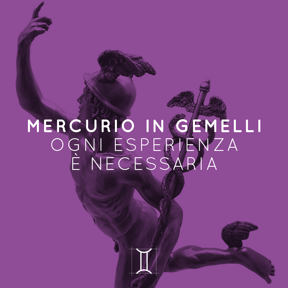 MERCURIO IN GEMELLI | OGNI ESPERIENZA È NECESSARIA | 11 – 28 05 2020