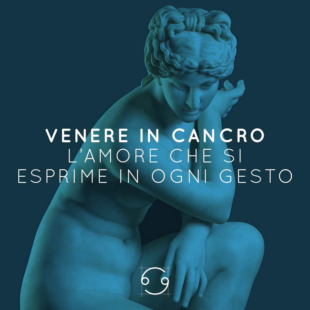 VENERE IN CANCRO | L’AMORE CHE SI ESPRIME IN OGNI GESTO | 07 08 – 06 09 2020