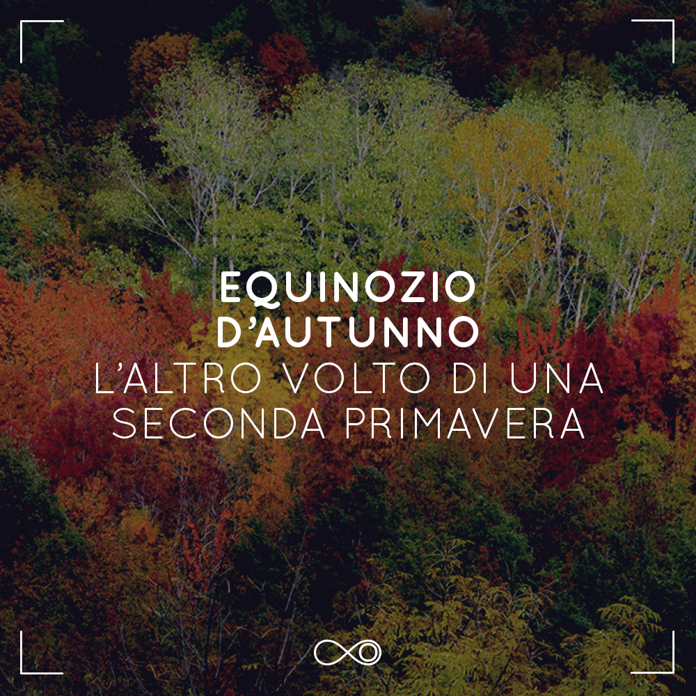 EQUINOZIO D’AUTUNNO | L’ALTRO VOLTO DI UNA SECONDA PRIMAVERA | 22 09 2020