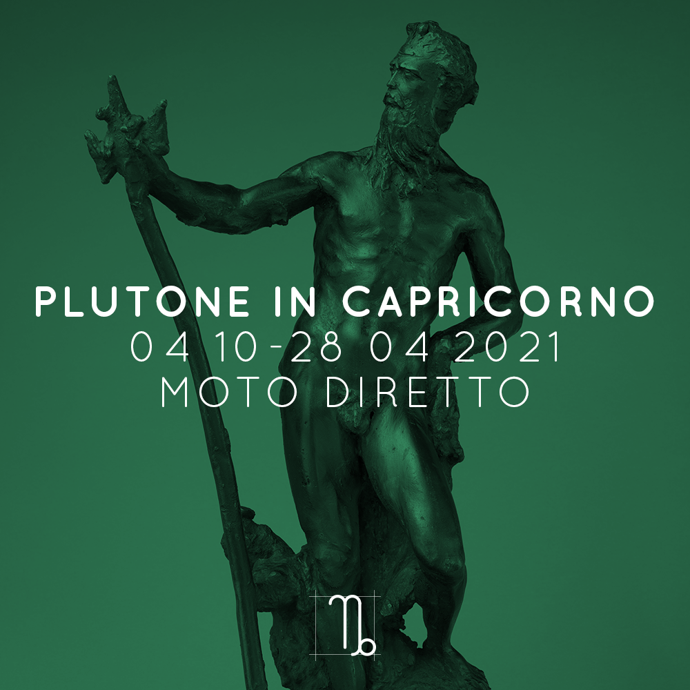 PLUTONE IN CAPRICORNO | MOTO DIRETTO | 04 10 – 28 04 2021