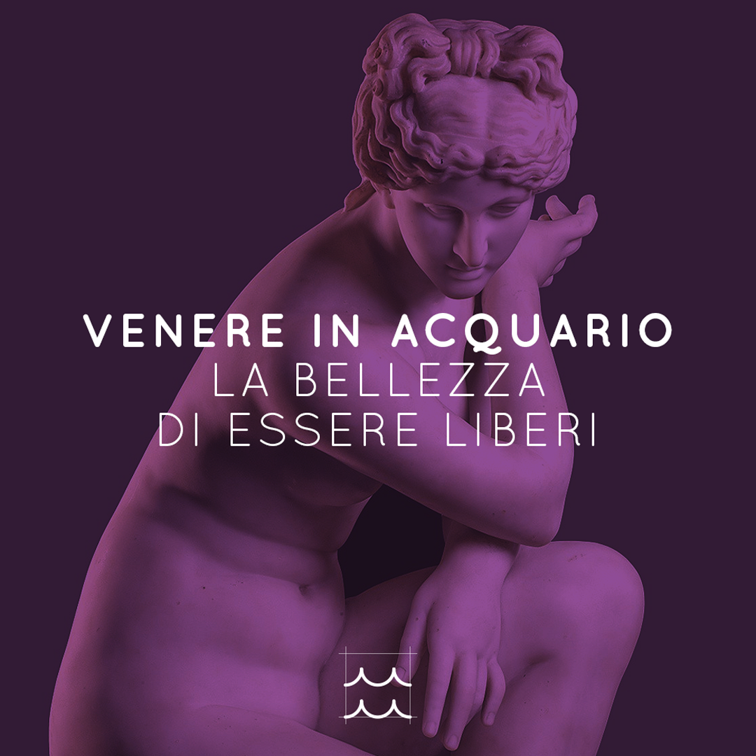 VENERE IN ACQUARIO | LA BELLEZZA DI ESSERE LIBERI  | 01 – 25 02 2021
