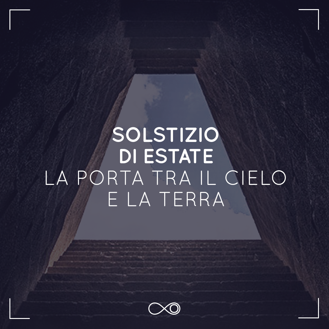 SOLSTIZIO DI ESTATE | LA PORTA TRA IL CIELO E LA TERRA | 21.06.2021