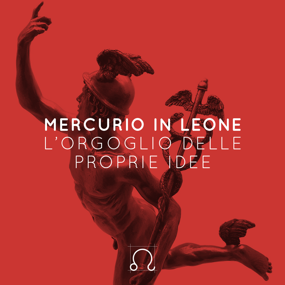 MERCURIO IN LEONE | L’ORGOGLIO DELLE PROPRIE IDEE | 28 07 – 11 08 2021
