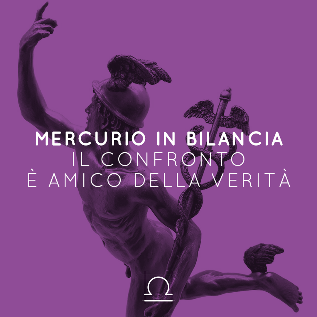 MERCURIO IN BILANCIA | IL CONFRONTO È AMICO DELLA VERITÀ  | 30 08 - 03 11 2021
