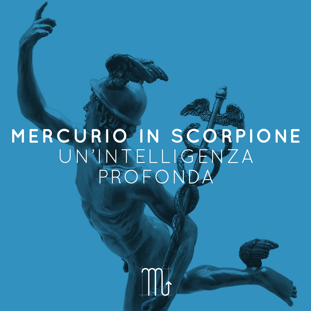 MERCURIO IN SCORPIONE |UN’INTELLIGENZA PROFONDA | 05 11 – 24 11 2021