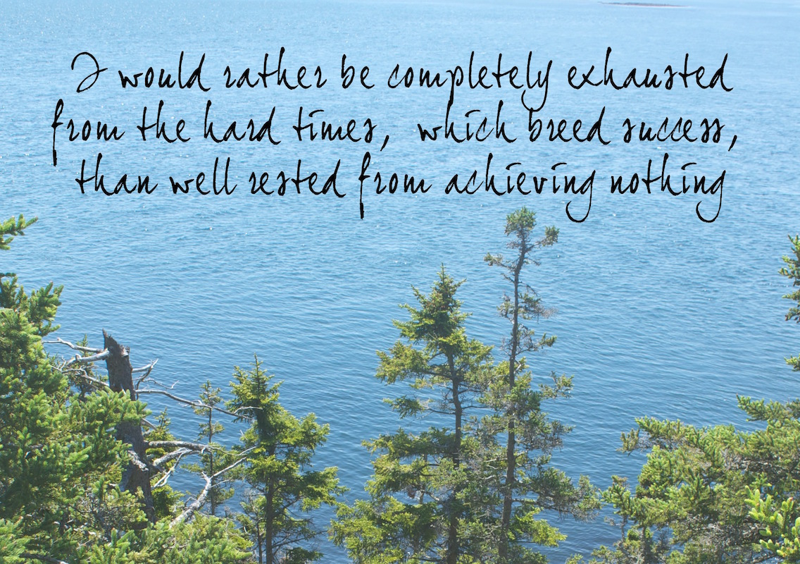 I-would-rather-be-completely-exhausted-from-the-hard-times-which-breed-success-than-well-rested-from-achieving-nothing.jpg