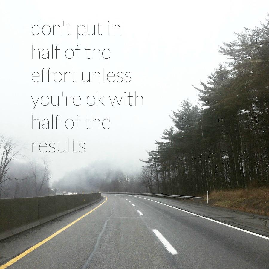 dont-put-in-half-the-effort-unless-youre-ok-with-half-of-the-results.jpeg
