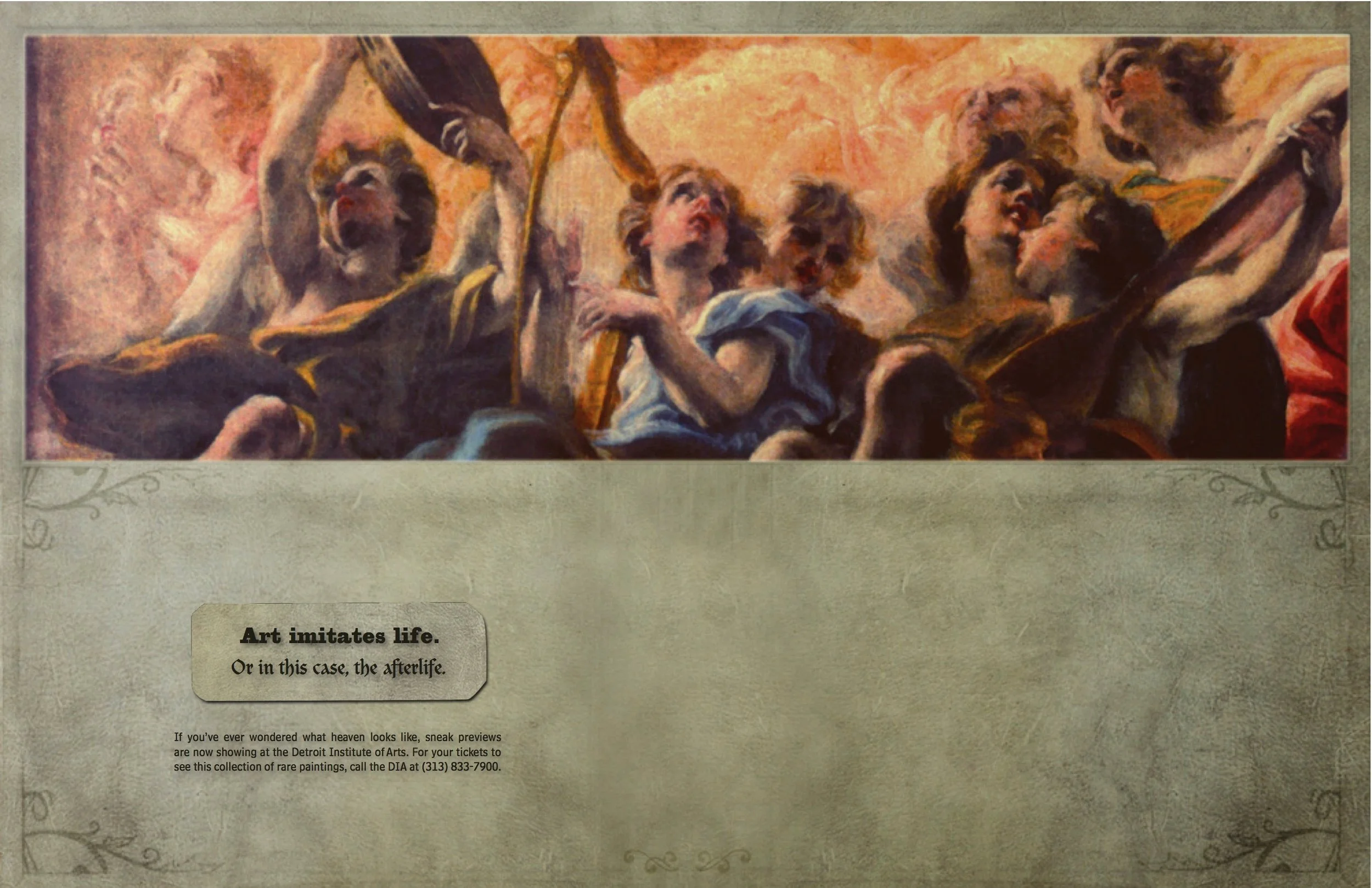 COPY: If you’ve ever wondered what heaven looks like, sneak previews are now showing at the Detroit Institute of Arts. You can learn more about Angels From the Vatican by visiting us at dia.org.
