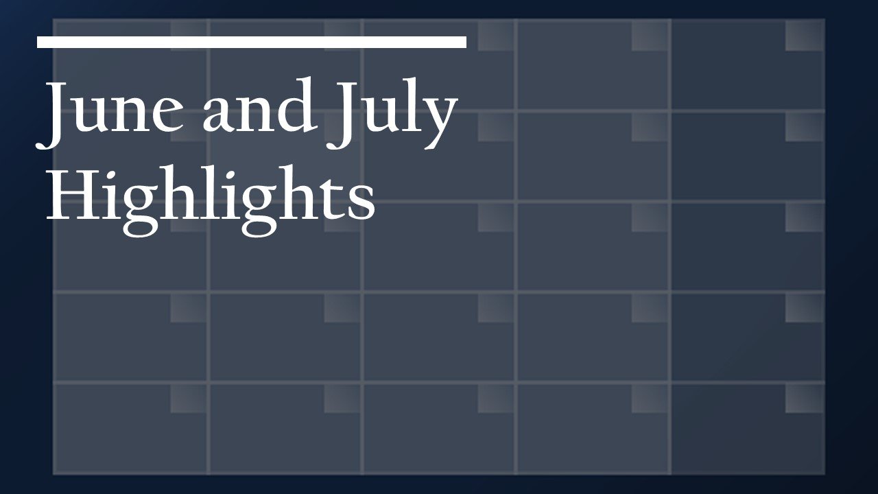 June and July Highlights