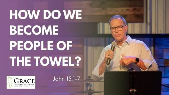 How Do We Become People of the Towel? | John 13:1-17