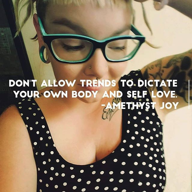 Do you have a body? Then you are worthy of admiration and praise and the air in your lungs that your body supplies you. You are worthy to take up space and be unconditionally loved.

All bodies are good bodies. 
Trends come and go, we don't have to g