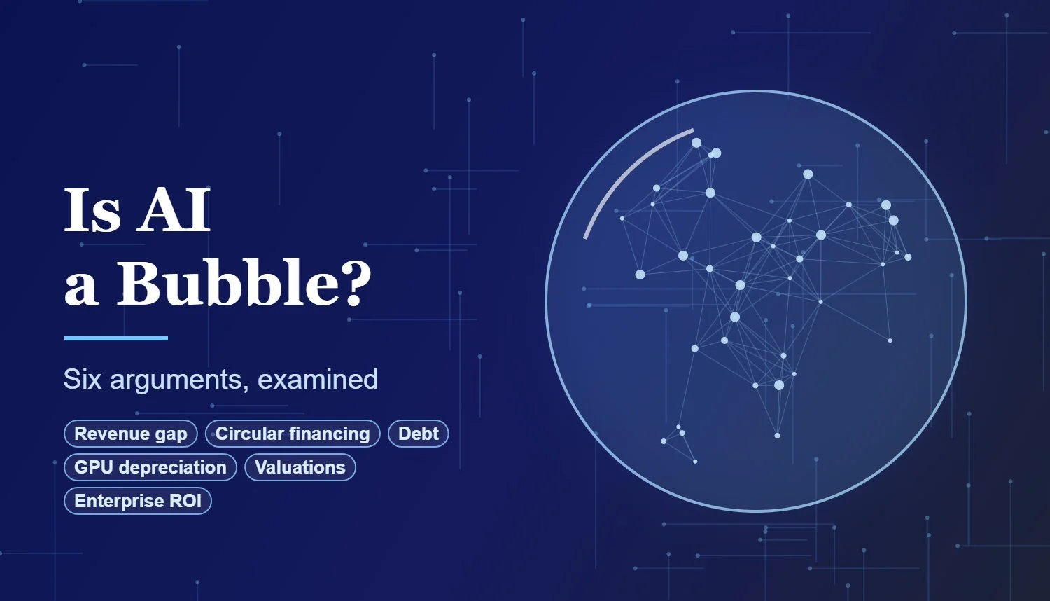 Is AI a bubble? Six arguments examined: revenue gap, circular financing, debt, GPU depreciation, valuations, enterprise ROI