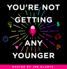 You're Not Getting Any Younger with Jen Glantz (8/2/2019)