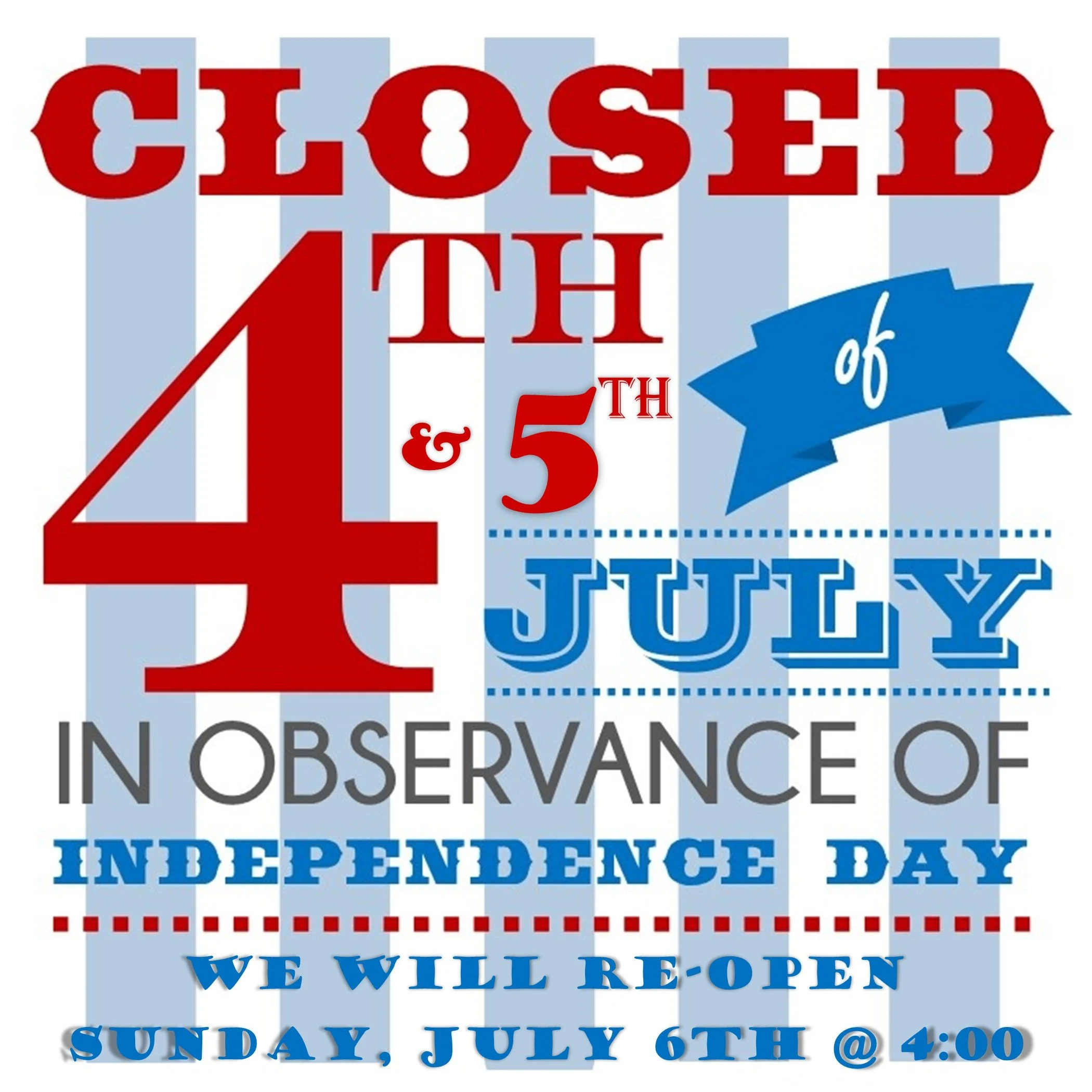 CLOSED - July 4th &amp; 5th for Independence Day