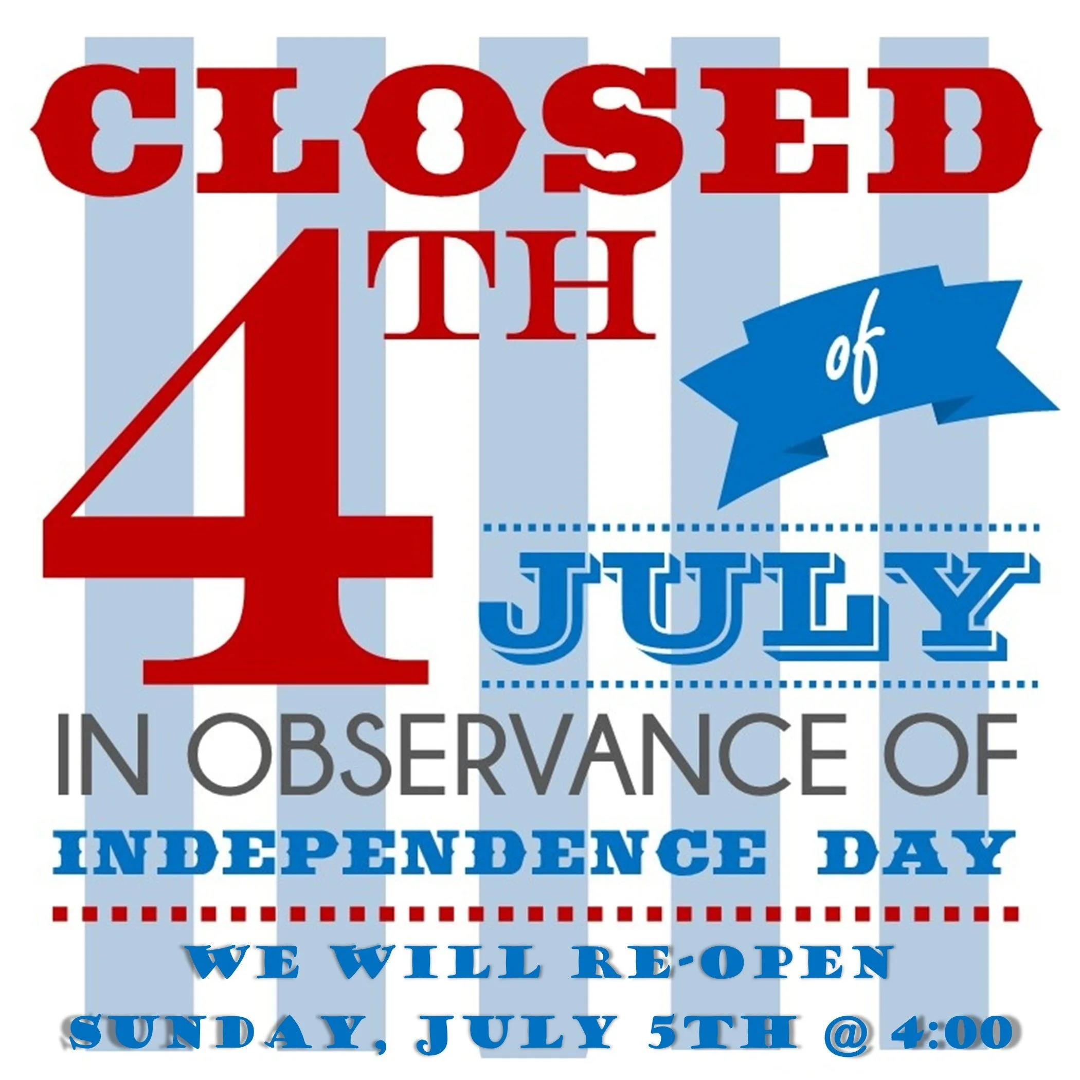 CLOSED - JULY 4TH - INDEPENDENCE DAY