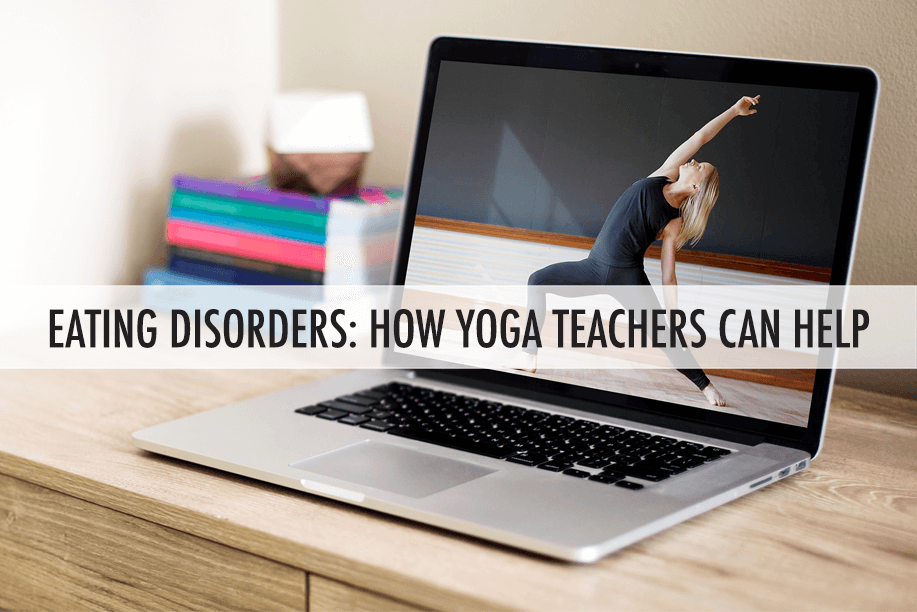 Eating Disorders: How Yoga Teachers Can Help