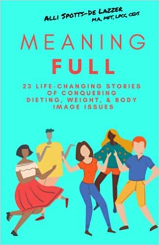 MeaningFULL: 23 Life-Changing Stories of Conquering Dieting, Weight, and Body Image Issues by Alli Spotts-De Lazzer