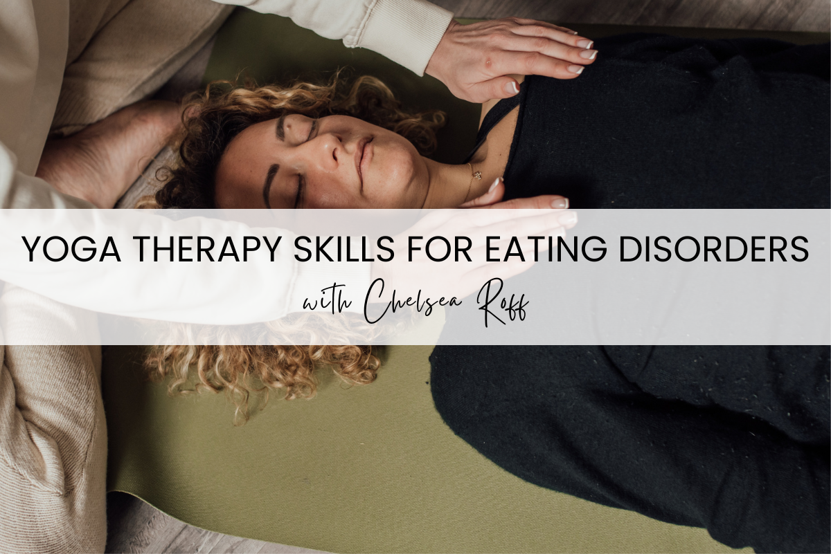 Yoga Therapy Skills For Eating Disorders with Chelsea Roff