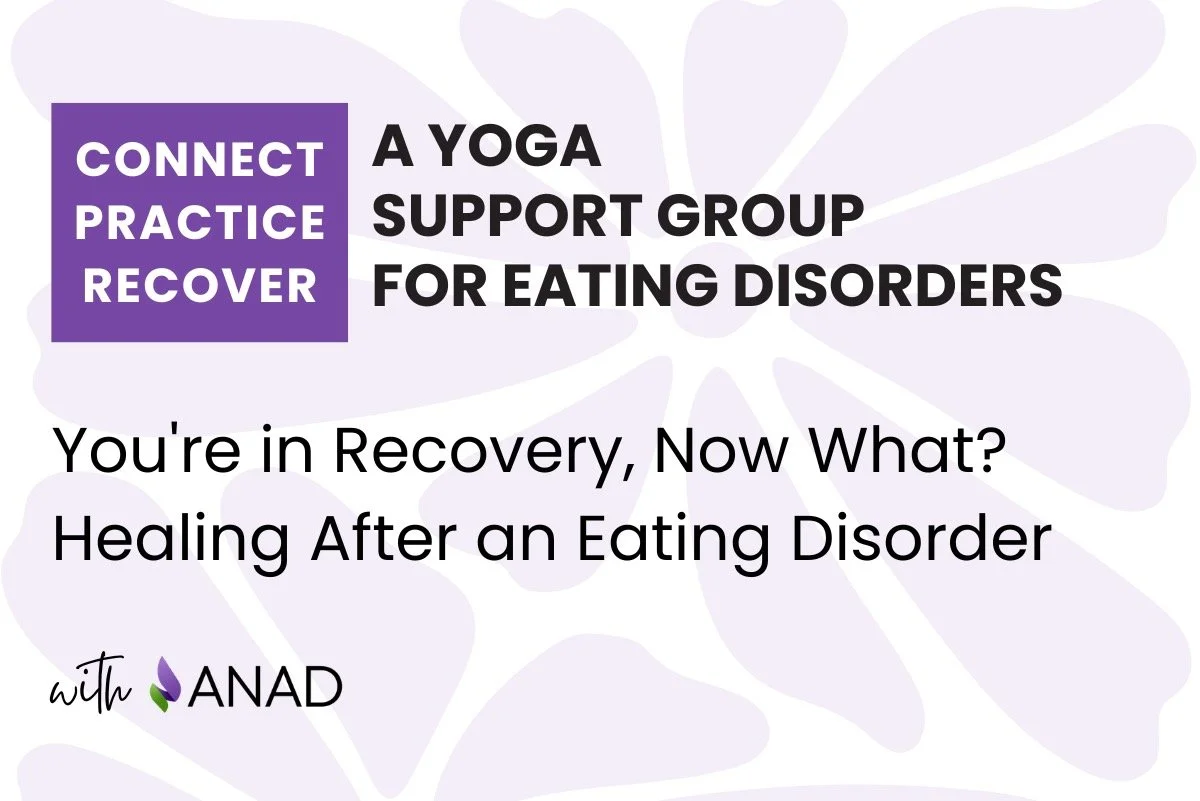 Connect, Practice, Recover: A Yoga Support Group for Eating Disorders: You're in Recovery, Now What? Healing After an Eating Disorder