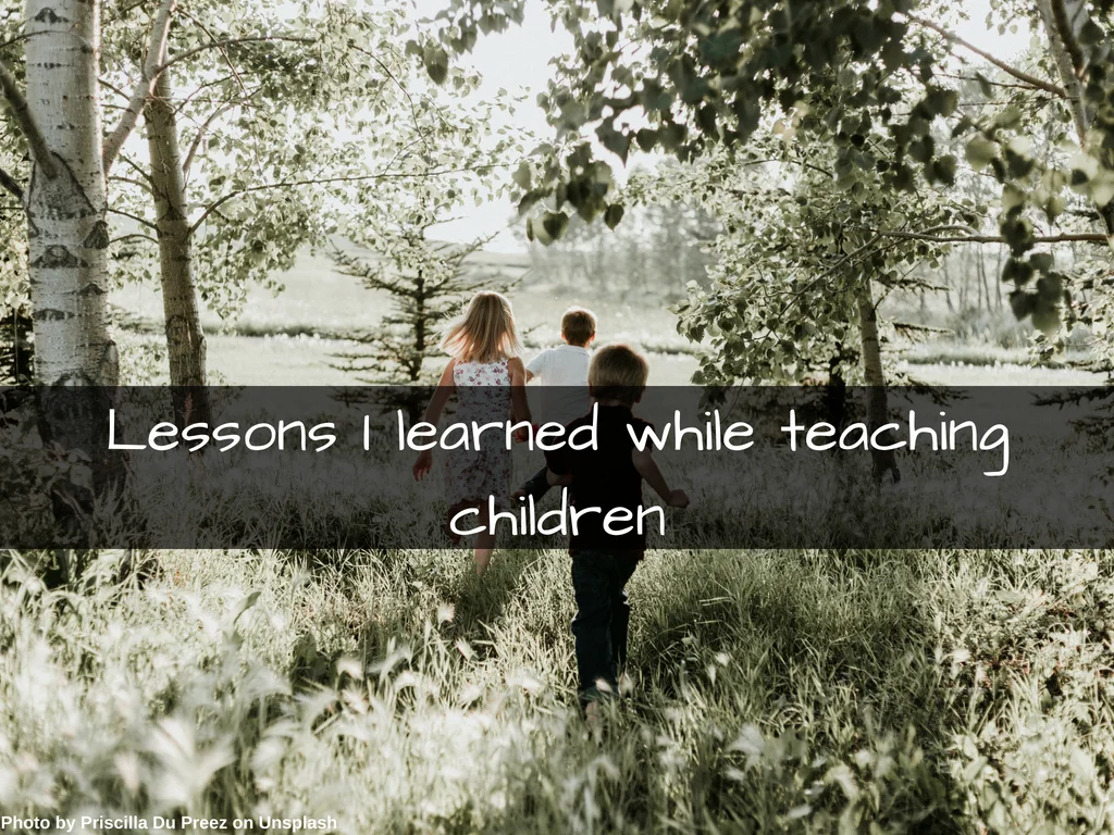 Lessons I Learned While Teaching Children