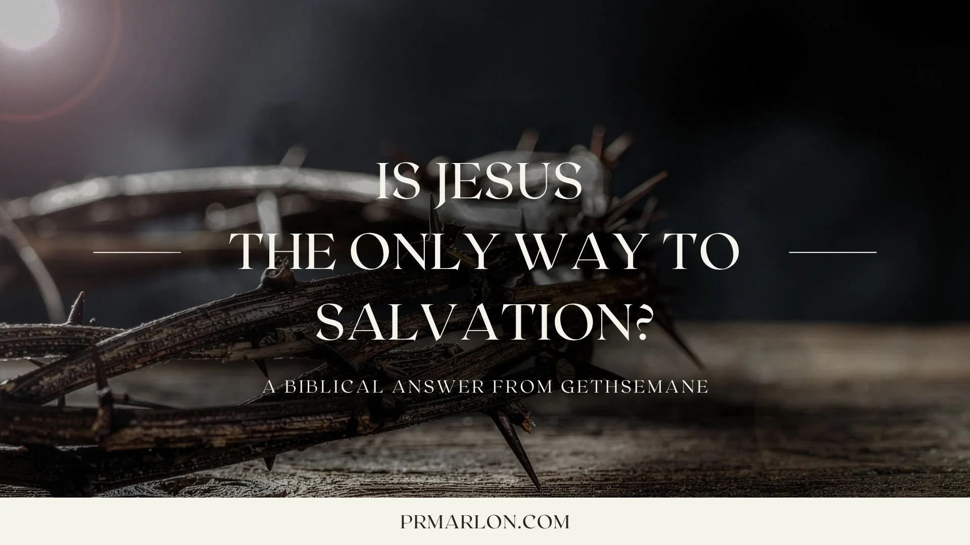 Is Jesus the Only Way to Salvation? A Biblical Answer from Gethsemane