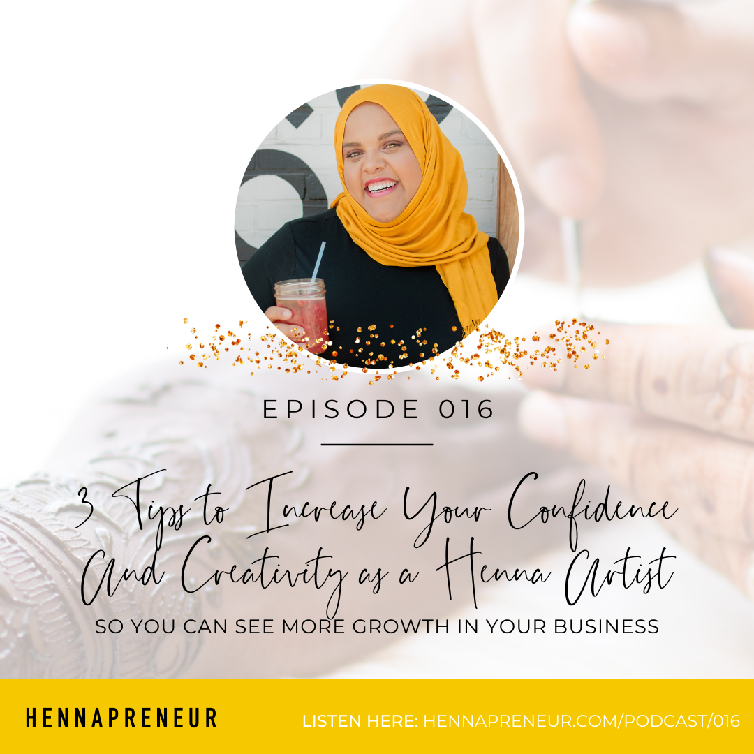 Episode 016: 3 Tips to Increase Your Confidence And Creativity as a Henna Artist