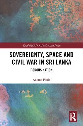 Anoma Pieris Sovereignty Space and Civil War in Sri Lanka.jpg