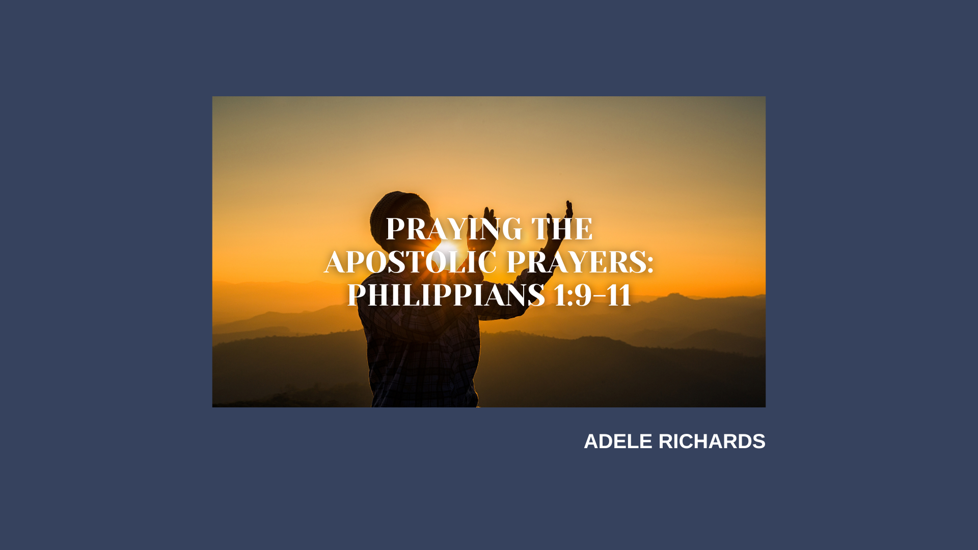 Praying the Apostolic Prayers: Philippians 1:9-11 