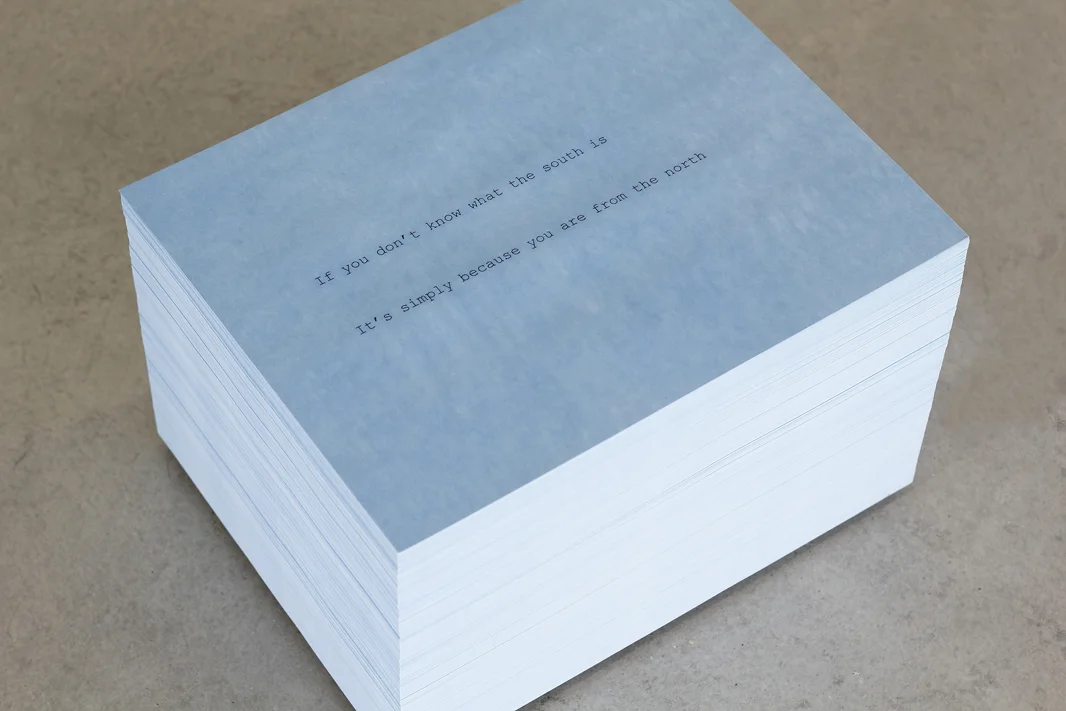 If You Don’t Know What the South Is, It’s Simply Because you are From the North (Posterversion) 2009, stack of posters, 16.54 x 12.2 inches (42 x 32,5 cm), each Courtesy the artist, Mendes Wood DM, São Paulo, Nils Staerk, Copenhagen and Francesca Minini, Milano