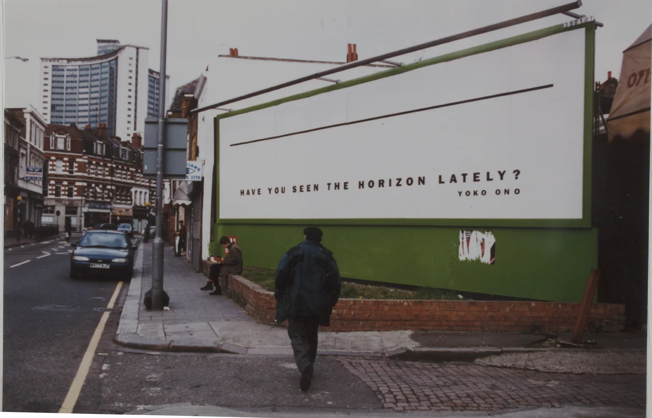 Yoko Ono, Have You See The Horizon Lately?, 1967/1997 Billboard installation in London coinciding with the exhibition, Yoko Ono: Have You See The Horizon Lately?, Museum of Modern Art, Oxford, England, November 23, 1997 - March 15, 1998 Photo: Katharine Meynell