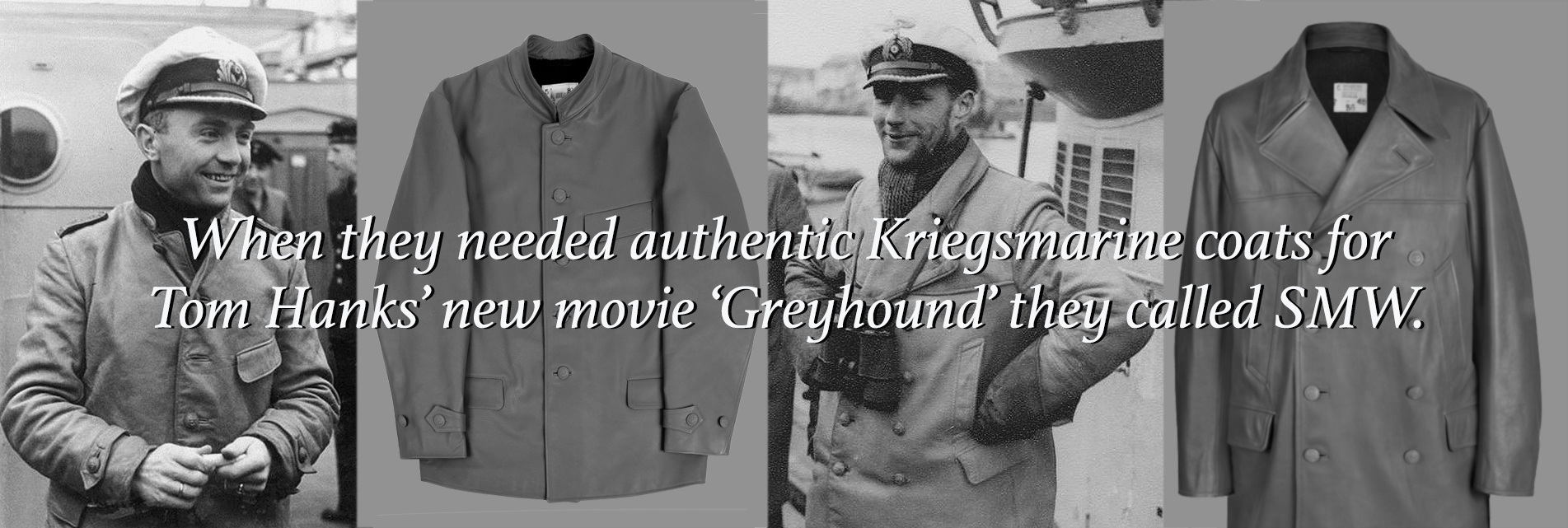 WWII German Kriegsmarine jackets made by SMW for the upcoming Tom Hank’s movie “Greyhound”.