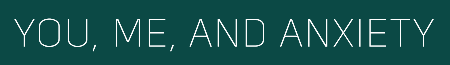 You, Me, and Anxiety