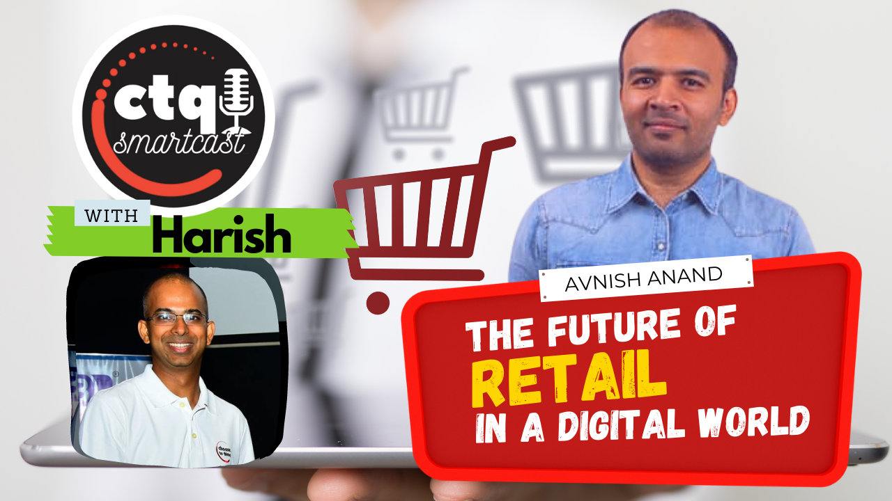 [CTQ Smartcast] The Future of Retail in a Digital World, with Avnish Anand