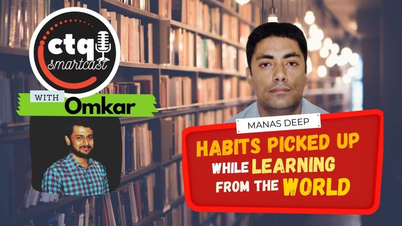 [CTQ Smartcast] Habits Picked Up While Learning from the World, with Manas Deep