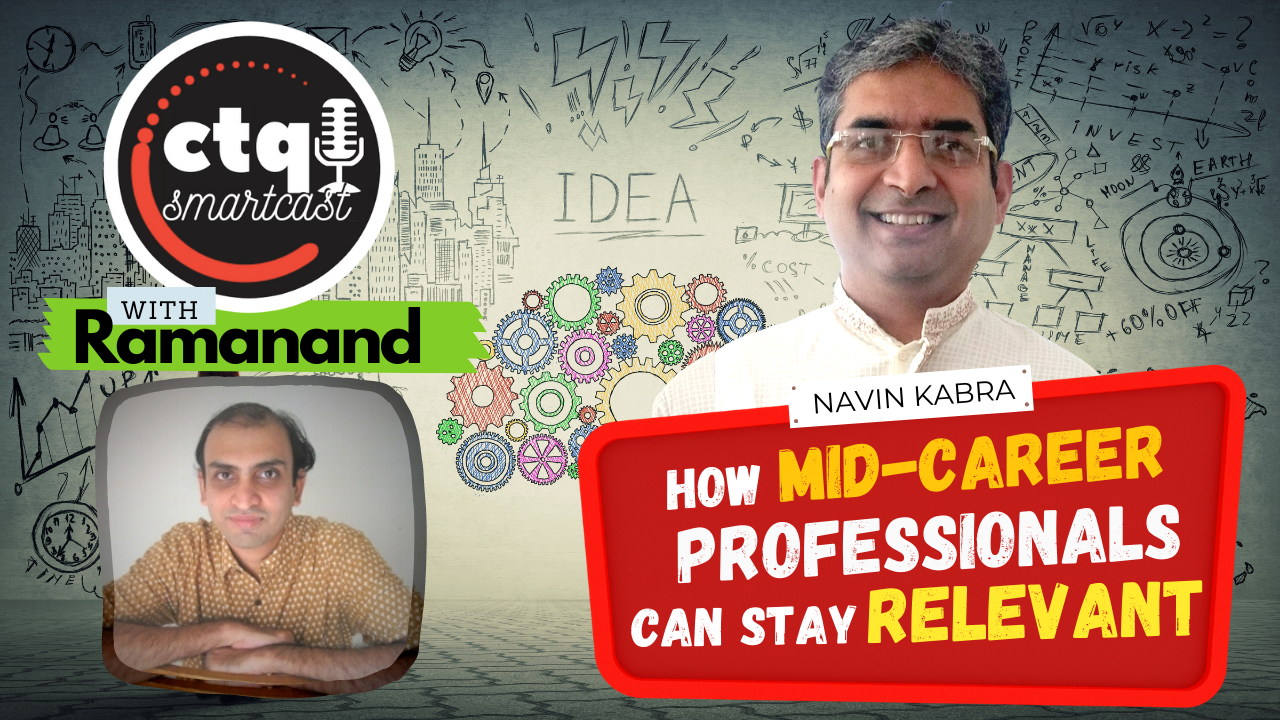 [CTQ Smartcast] How Mid-Career Professionals Can Keep Themselves Relevant, with Navin Kabra