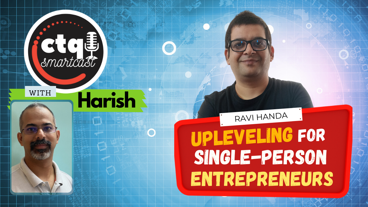 [CTQ Smartcast] Upleveling for Single-Person Entrepreneurs, with Ravi Handa