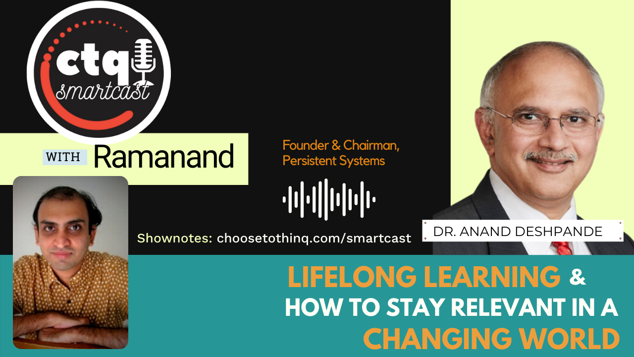 [CTQ Smartcast] Dr. Anand Deshpande on lifelong learning and how to stay relevant in a changing world