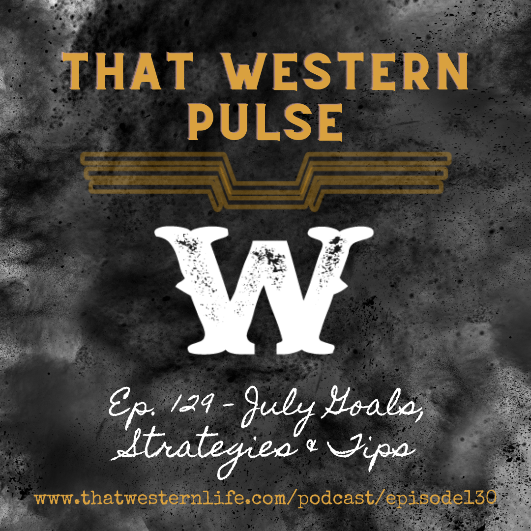Ep. 129 - **THAT WESTERN PULSE** An Inside Scoop of our July Goals, Strategies, &amp; Tips
