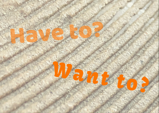 Do You "Have To" or "Want To"?