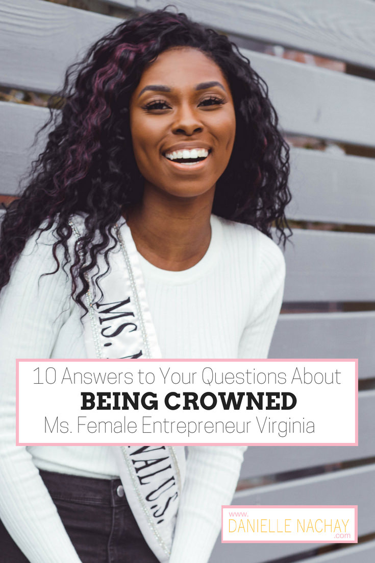 10 Answers to Your Questions About Being Crowned Ms. Female Entrepreneur Virginia www,daniellenachay.com
