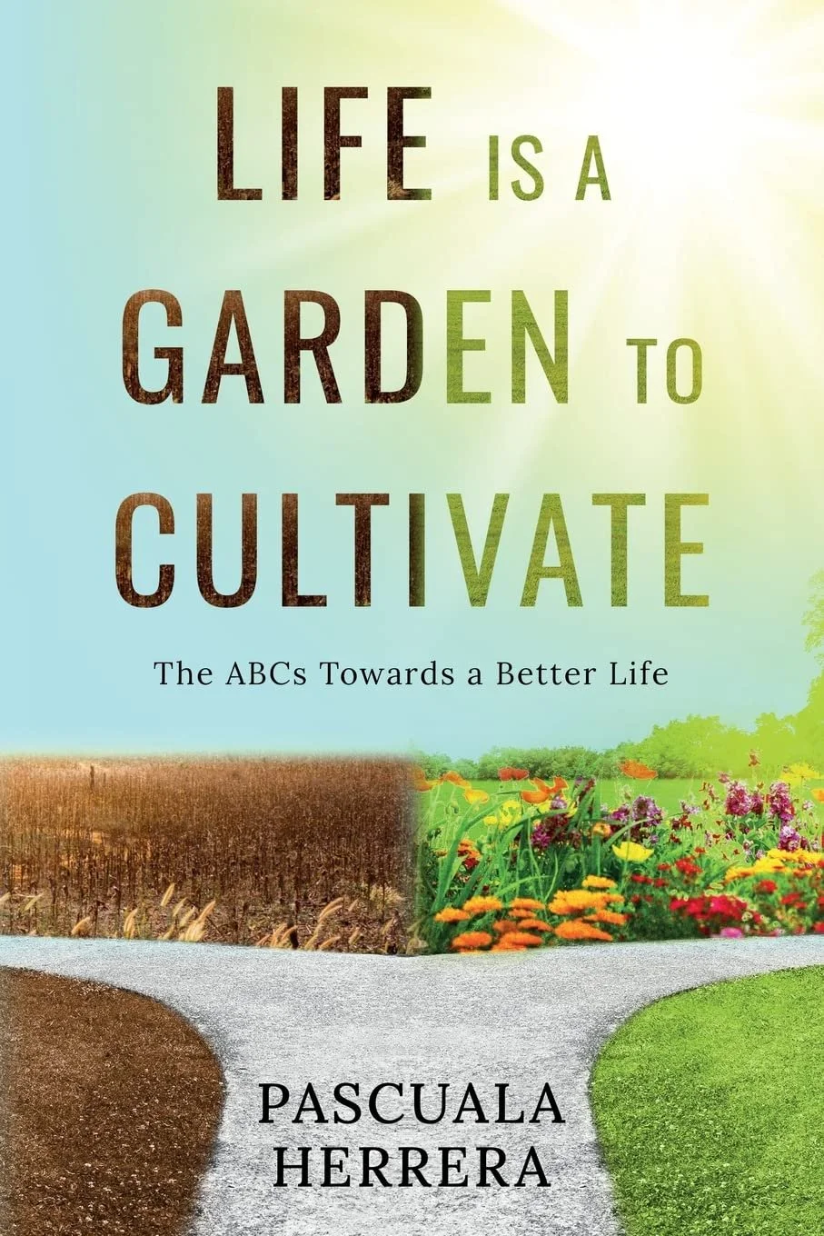 "Life Is a Garden to Cultivate: The ABC's Towards a Better Life" by Pascuala Herrera