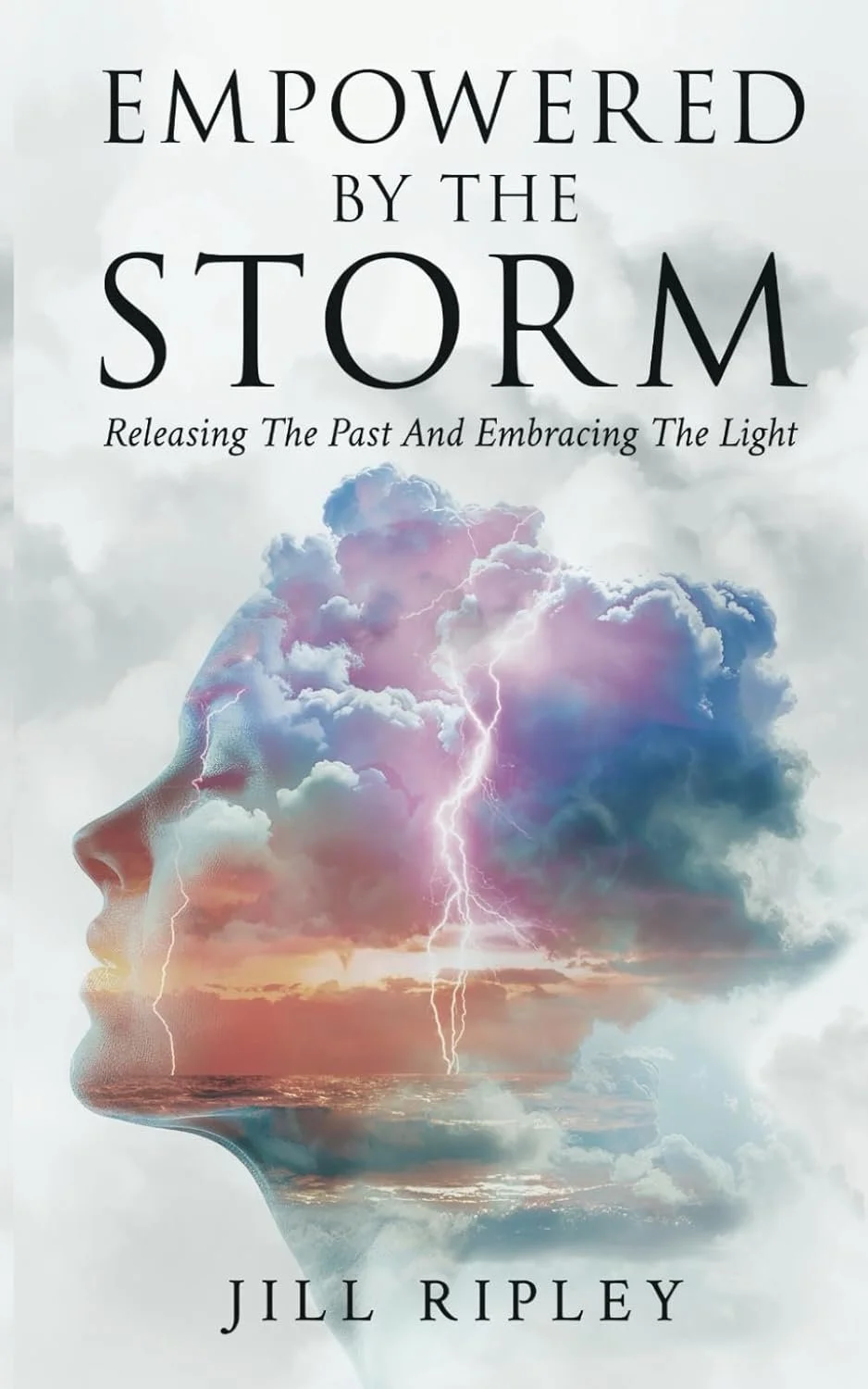 "Empowered by the Storm: Releasing the Past and Embracing the Light" by Jill Ripley
