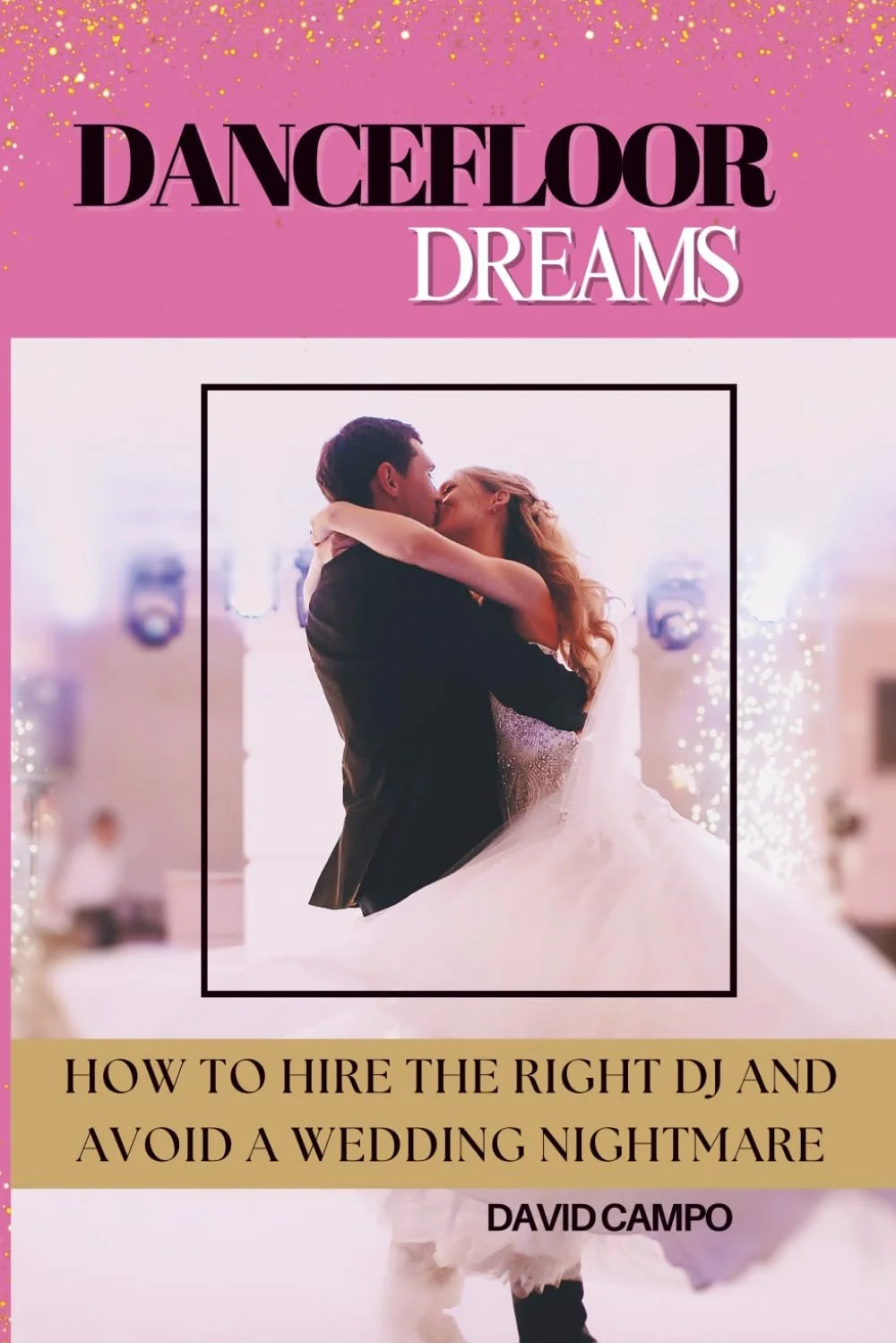 "Dance Floor Dreams: How to Hire the Right DJ and Avoid a Wedding Nightmare" by David Campo