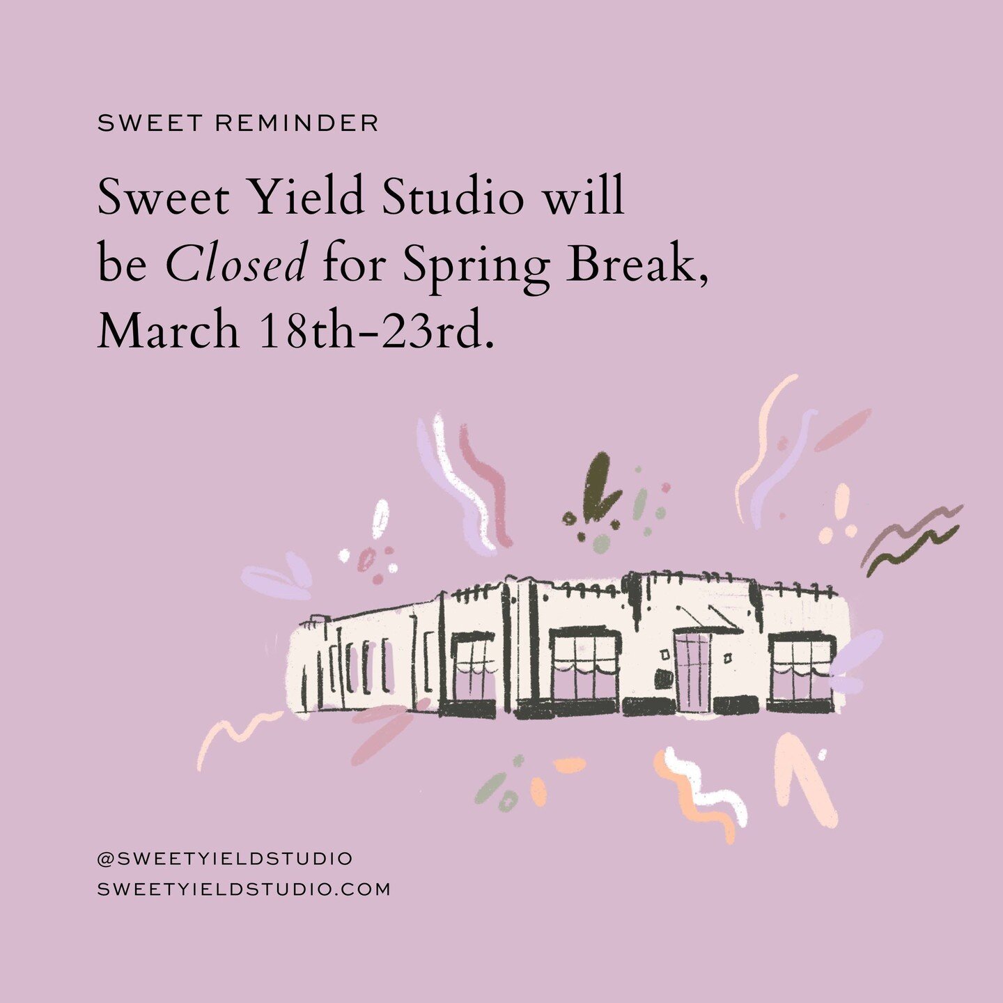 Sweet Reminder: The studio is closed this week for Spring Break. All classes resume Monday, March 25th.