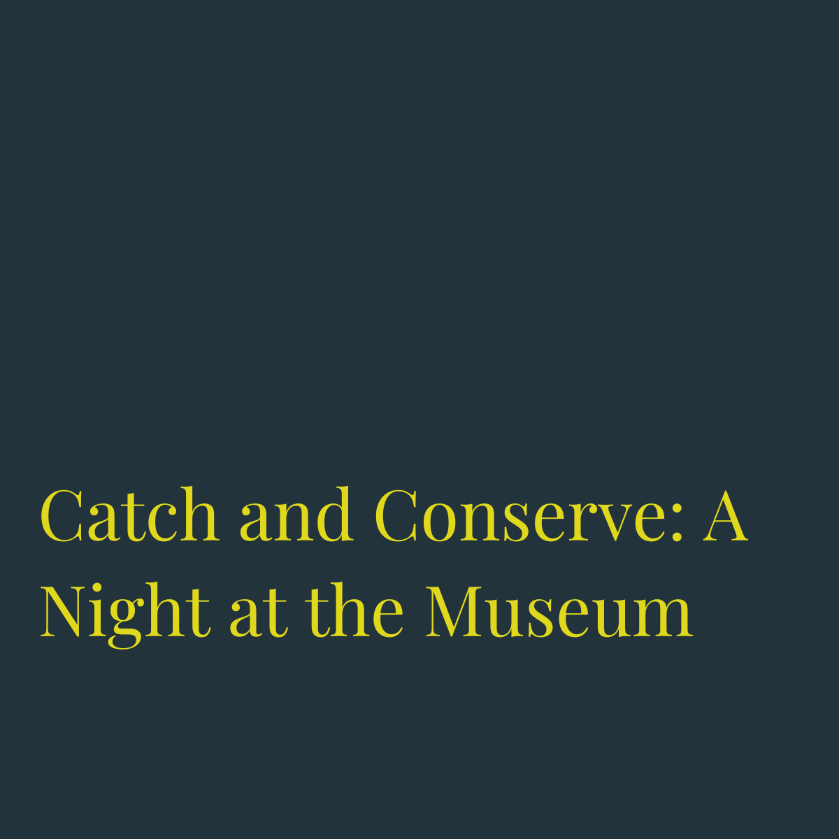 Catch and Conserve Dinner: A Night at the Museum